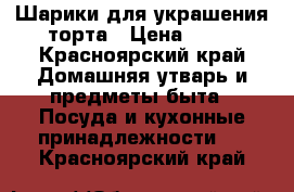 Шарики для украшения торта › Цена ­ 40 - Красноярский край Домашняя утварь и предметы быта » Посуда и кухонные принадлежности   . Красноярский край